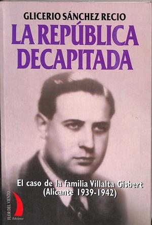 REPUBLICA DECAPITADA. EL CASO DE LA FAMILIA VILLALTA GISBERT (ALICANTE 1939-1942) | SANCHEZ RECIO, GLICERIO