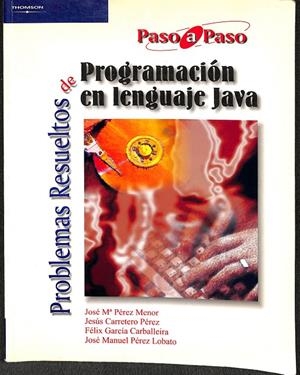 PROBLEMAS RESUELTOS DE PROGRAMACIÓN EN LENGUAJE JAVA | CARRETERO PEREZ, JESUS/PEREZ MENOR, JOSE MARIA/PEREZ LOBATO, JOSE MANUEL/GARCIA CARBALLEIRA, FÉLIX