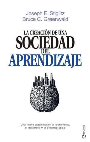 LA CREACIÓN DE UNA SOCIEDAD DEL APRENDIZAJE | STIGLITZ, JOSEPH E./GREENWALD, BRUCE C.