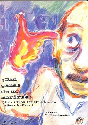 ¡DAN GANAS DE NO MORIRSE! (SUICIDIOS FRUSTRADOS DE EDUARDO MAZO) | M . VÁZQUEZ MONTALBÁN