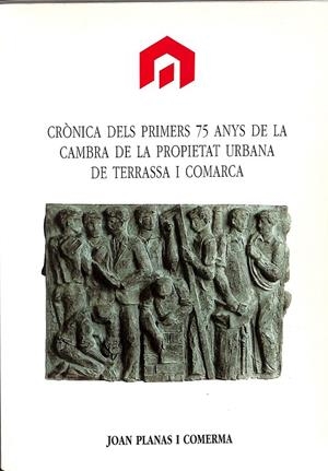 CÒNICA DELS PRIMERS 75 ANYS DE LA CAMBRA DE LA PROPIETAT URBANA DE TERRASSA I COMARCA (CATALÁN) | JOAN PLANAS U COMERMA