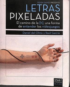 LETRAS PIXELADAS. EL CAMINODE LA H, UNA FORMA DE ENTENDER LO VIDEOJUEGOS.  | DANIEL DEL OLMO Y RAÚL GARCÍA