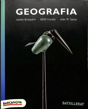 GEOGRAFIA - BATXILLERAT  D`HUMANITATS I CIÈNCIES SOCIALS (CATALÁN) | JAUME BUSQUETS / ADOLF CUCALA / JOAN M. SERRA