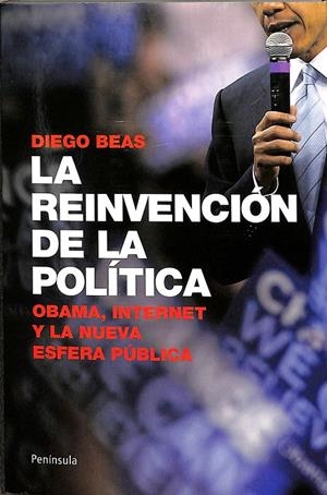 LA REINVENCIÓN DE LA POLÍTICA - OBAMA, INTERNET Y LA NUEVA ESFERA PÚBLICA | BEAS DÍAZ, DIEGO
