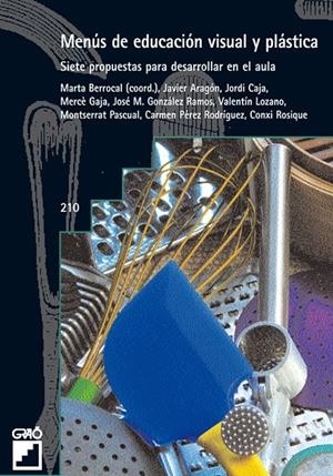 MENÚS DE EDUCACIÓN VISUAL Y PLÁSTICA - SIETE PROPUESTAS PARA DESARROLLAR EN EL AULA | ARAGÓN NAVARRO, FCO. JAVIER/LOZANO BOLIVAR, VALENTÍN/PASCUAL LLOP, MONTSERRAT/PEREZ RODRÍGUEZ, CARME