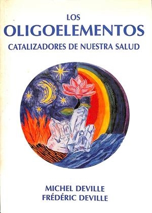 LOS OLIGOELEMENTOS - CATALIZADORES DE NUESTRA SALUD | MICHEL DEVILLE - FRÉDERIC DEVILLE