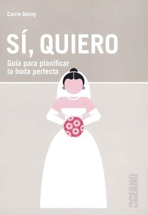 SÍ, QUIERO - GUÍA PARA PLANIFICAR LA BODA PERFECTA | CARRIE DENNY