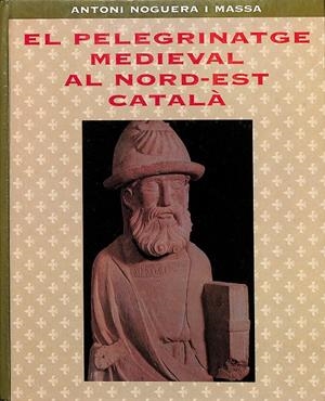 EL PELEGRINATGE MEDIEVAL AL NORD-EST CATALÀ (CATALÁN) | ANTONI NOGUERA I MASSA