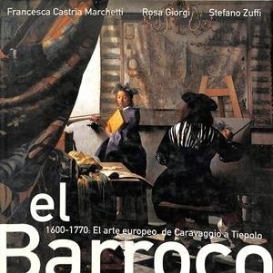 EL BARROCO 1600 - 1770: EL ARTE EUROPEO, DE CARAVAGGIO A TIEPOLO | FRANCESCA CASTRIA MARCHETTI, ROSA GIORGI, STEFANO ZUFFI