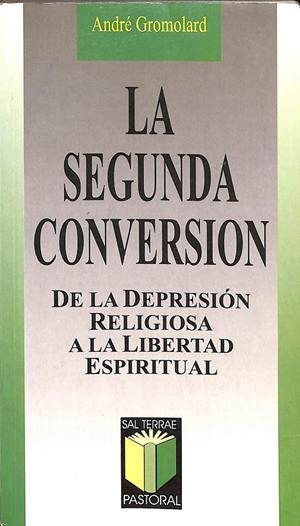 LA SEGUNDA CONVERSIÓN - DE LA DEPRESIÓN RELIGIOSA A LA LIBERTAD ESPIRITUAL | GROMOLARD, ANDRÉ