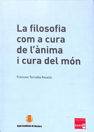 LA FILOSOFIA COM A CURA DE L`ÀNIMA I CURA DEL MÓN (CATALÁN) | FRANCESC TORRALBA ROSELLO