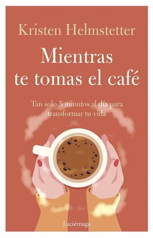 MIENTRAS TE TOMAS EL CAFÉ | HELMSTETTER, KRISTEN
