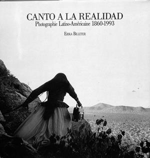 CANTO A LA REALIDAD: FOTOGRAFIA LATINOAMERICANA, 1860-1993 | ERIKA BILLETER