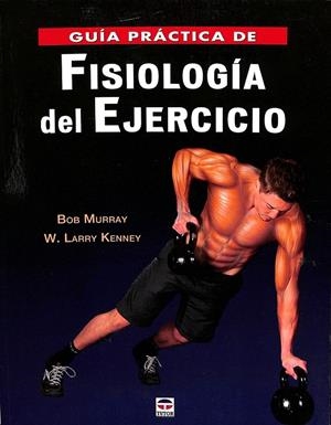 GUÍA PRÁCTICA DE FISIOLOGÍA DEL EJECICIO | MURRAY, BOB/KENNEY, W. LARRY