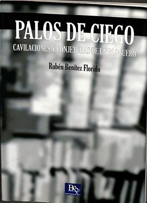PALOS DE CIEGO. CAVILACIONES Y CONJETURAS DE UN BLOGUERO | RUBEN BENITEZ FLORIDO