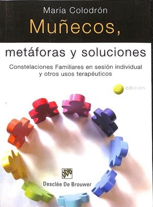 MUÑECOS, METÁFORAS Y SOLUCIONES - CONSTELACIONES FAMILIARES EN SESIÓN INDIVIDUAL Y OTROS USOS TERAPÉUTICOS | COLODRÓN SÁNCHEZ, MARÍA