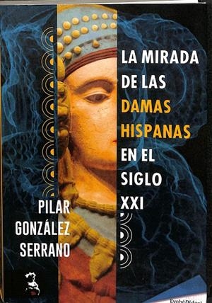 LA MIRADA DE LAS DAMAS HISPANAS. EN EL SIGLO XXI  | PILAR GONZALEZ SERRANO