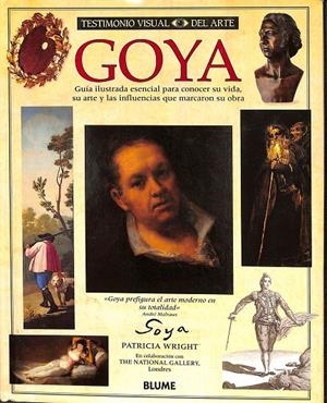 GOYA. GUIA ILUSTRADA ESENCIAL PARA CONOCER SU VIDA, SU ARTE Y LAS INFLUENCIAS QUE MARCARON SU OBRA. | PATRICIA WRIGHT