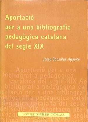 APORTACIÓ PER A UNA BIBLIOGRAFIA PEDAGÒGICA CATALANA DEL SEGLE XIX (CATALÁN) | GONZÁLEZ-AGÀPITO, JOSEP