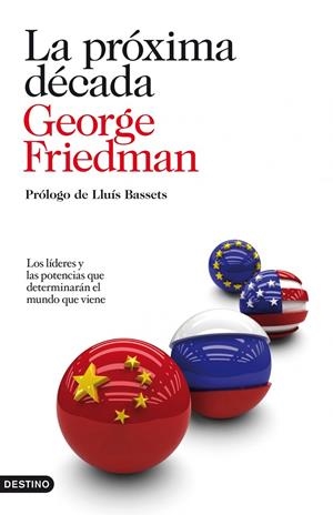 LA PRÓXIMA DÉCADA - LOS LÍDERES Y LAS POTENCIAS QUE DETERMINARÁN EL MUNDO QUE VIENE | FRIEDMAN, GEORGE