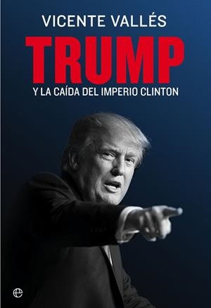 TRUMP - Y LA CAÍDA DEL IMPERIO CLINTON | VALLÉS CHOCLÁN, VICENTE