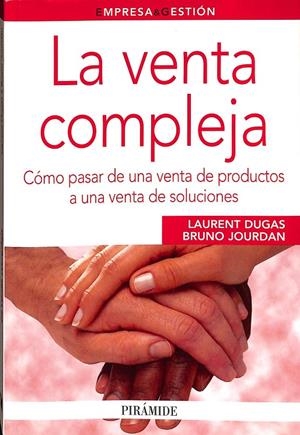 LA VENTA COMPLEJA. CÓMO PASAR DE UNA VENTA DE PRODUCTOS A UNA VENTA DE SOLUCIONES  | LAURANT DUGAS, BRUNO JOURDAN
