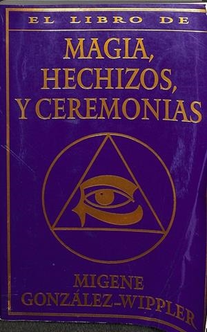 MAGIA, HECHIZOS, Y CEREMONIAS. | MIGENE GONZALEZ-WIPPLER