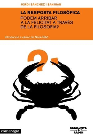 LA RESPOSTA FILOSÒFICA - PODEM ARRIBAR A LA FELICITAT A TRAVÉS DE LA FILOSOFIA? (CATALÁN) | SÁNCHEZ I SANJUAN, JORDI