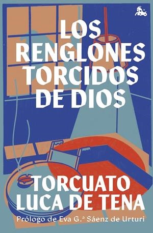 LOS RENGLONES TORCIDOS DE DIOS - PRÓLOGO DE EVA GARCÍA SÁENZ DE URTURI | LUCA DE TENA, TORCUATO