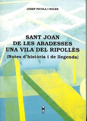 SANT JOAN DE LES ABADESSES UNA VILA DEL RIPOLLÈS (NOTES D`HISTORIA I DE LLEGENDA) (CATALÁN) | JOSEP PICOLA I SOLER 