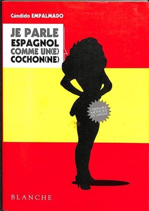 JE PARLE ESPAGNOL COMME UN(E) COCHON(NE) (ESPAÑOL- FRANÇES) | CÁNDIDO EMPALMADO