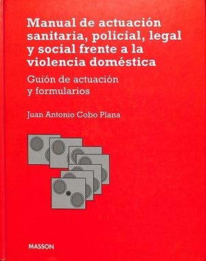 MANUAL DE ACTUACIÓN SANITARIA, POLICIAL, LEGAL Y SOCIAL FRENTE A LA VIOLENCIA DOMÉSTICA (CON CD) | JUAN ANTONIO COBO PLANA