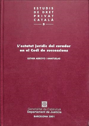 L'ESTATUT JURÍDIC DEL CURADOR EN EL CODI DE SUCCESSIONS VOL. 5 (CATALÁN) | ARROYO I AMAYUELAS, ESTHER