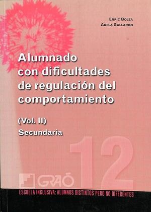ALUMNADO CON DIFICULTADES DE REGULACIÓN DEL COMPORTAMIENTO (VOL II)  SECUNDARIA  | BOLEA LÓPEZ, ENRIC/GALLARDO GARCIA, ADELA