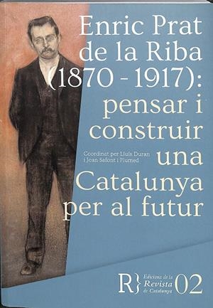 ENRIC PRAT DE LA RIBA (1870-1917): PENSAR I CONSTRUIR UNA CATALUNYA PER AL FUTUR (CATALÁN) | LLUÍS DURAN - JOAN SAFONT