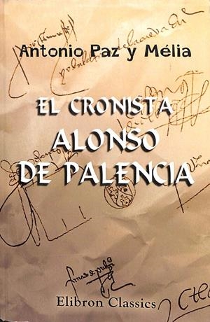 EL CRONISTA ALONSO DE PALENCIA | ANTONIO PAZ Y MÉLIA