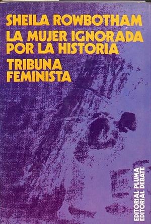 LA MUJER IGNORADA POR LA HISTORIA - TRIBUNA FEMINISTA | SHEILA ROWBOTHAM