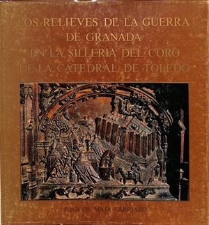 LOS RELIEVES DE LA GUERRA DE GRANADA EN LA SILLERIA DEL CORO DE LA CATEDRAL DE TOLEDO | JUAN DE MATA CARRIAZO
