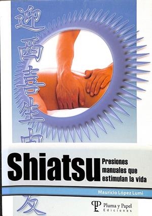 SHIATSU - PRESIONES MANUALES QUE ESTIMULAN LA VIDA | MAURICIO LÓPEZ LUMI