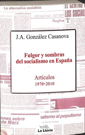 FULGOR Y SOMBRAS DEL SOCIALISMO ESPAÑOL: ARTICULOS 1970-2010 | JOSÉ ANTONIO GONZÁLEZ CASANOVA