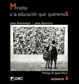 MIRADAS A LA EDUCACIÓN QUE QUEREMOS | DOMÈNECH FRANCESCH, JOAN/GUERRERO LUQUE, JOAN