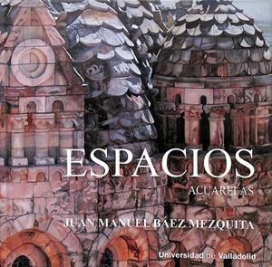 ESPACIOS. ACUARELAS | BAEZ MEZQUITA, JUAN MANUEL