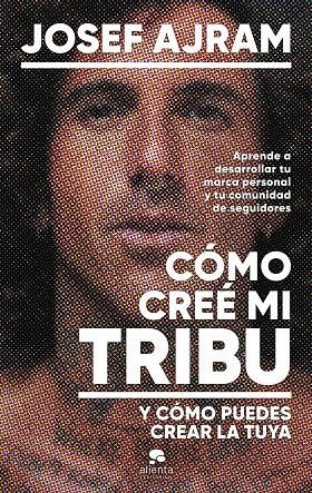 CÓMO CREÉ MI TRIBU Y CÓMO PUEDES CREAR LA TUYA | AJRAM, JOSEF