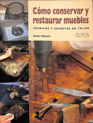 CÓMO CONSERVAR Y RESTAURAR MUEBLES. TÉCNICAS Y SECRETOS DE TALLER. | XAVIER DYÈVRE