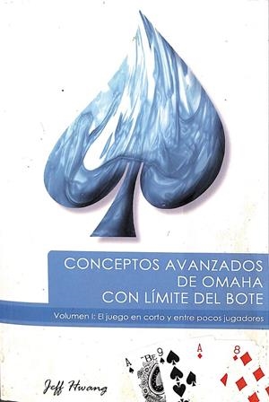 CONCEPTOS AVANZADOS DEW OMAHA. CON LÍMITE DEL BOTE. VOLUMEN I: EL JUEGO EN CORTO Y ENTRE POCOS JUGADORES. | JEFF HWANG