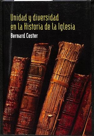 UNIDAD Y DIVERSIDAD EN LA HISTORIA DE LA IGLESIA | COSTER, BERNARD