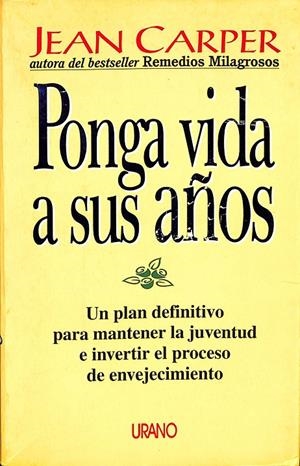 PONGA VIDA A SUS AÑOS. UN PLA DEFINITIVO PARA MANTENER LA JUVENTUD E INVERTIR EL PROCESO DE ENVEJECIMIENTO. | JEAN CARPER