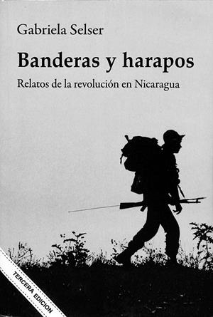 BANDERAS Y HARAPOS. RELATOS DE LA REVOLUCIÓN EN NICARAGUA | GABRIELA SELSER