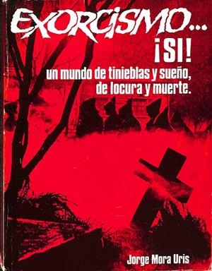 EXORCISMO. ¡SI! UN MUNDO DE TINIEBLAS Y SUEÑO, DE LOCURA Y MUERTE. | JORGE MORA URIS