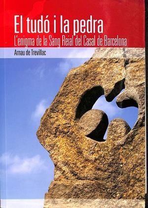 EL TUDÓ I LA PEDRA. L`ENIGMA DE LA SANG REIAL DEL CASAL DE BARCELONA (CATALÁN) | ARNAU DE TREVILLAC